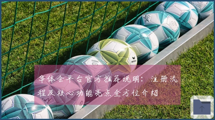 华体会平台官方推荐说明：注册流程及核心功能亮点全方位介绍