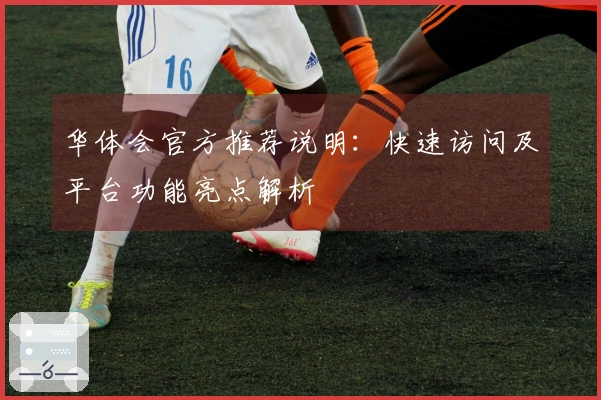 华体会官方推荐说明：快速访问及平台功能亮点解析